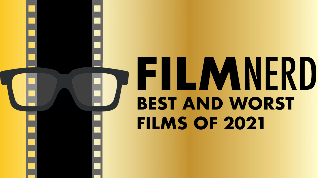 FilmNerd’s Best and Worst Films of 2021